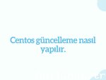 Centos güncelleme nasıl yapılır.