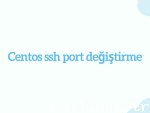 Centos ssh port değiştirme