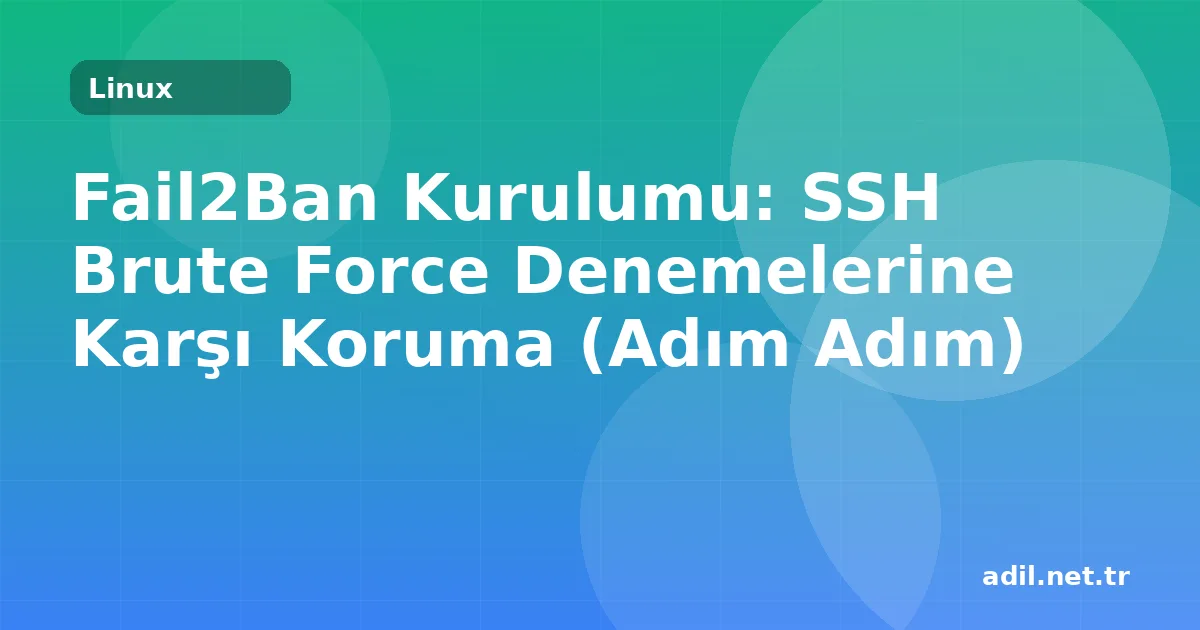 Fail2Ban Kurulumu: SSH Brute Force Denemelerine Karşı Koruma (Adım Adım)