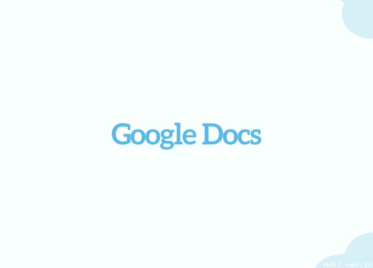 Google Docs Nedir ? Nasıl Kullanılır
