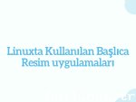 Linuxta Kullanılan Başlıca Resim uygulamaları