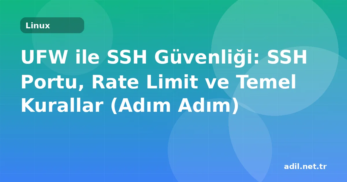 UFW ile SSH Güvenliği: SSH Portu, Rate Limit ve Temel Kurallar (Adım Adım)
