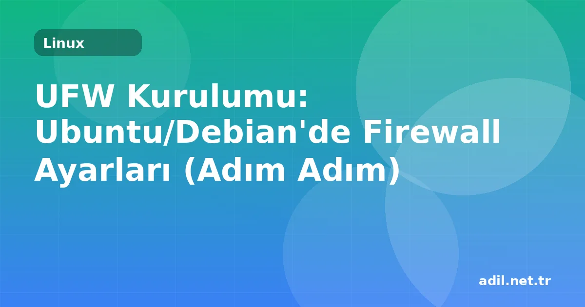 UFW Kurulumu: Ubuntu/Debian'de Firewall Ayarları (Adım Adım)